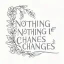 Nothing Changes if Nothing Changes tattoo design idea