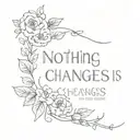 Nothing Changes if Nothing Changes tattoo design idea