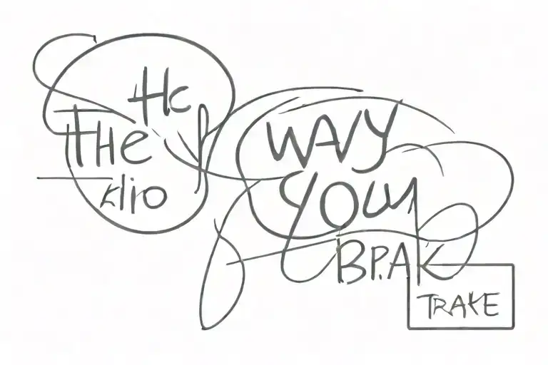 text that says "THE WAY YOU" and then glitch togetter the two words "BEND" and "BRAKE"  tattoo design idea