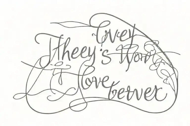 cursive font "They say that love is forever. Your forever is all that I need." tattoo design idea