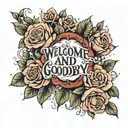 phrase "welcome and goodbye" surrounded by roses tattoo design idea