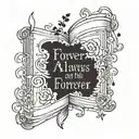 Create a tattoo where it’s a book and on the cover of the book, the title is “Forever and Always” and the author names l tattoo design idea