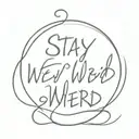 "stay weird" in script font tattoo design idea