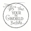 script: "its your world to be selfish", in a circle with gothic font tattoo design idea