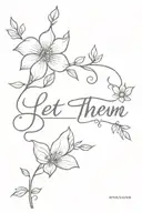 dainty flowers with the words let them in caligraphy going down the stem    tattoo design idea