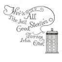 doctor who quote: "we're all just stories in the end. make a it a good one, eh?" incorporate the tardis tattoo design idea