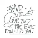 text "And in the end, the love you take is equal to the love you make" tattoo design idea