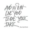 text "And in the end, the love you take is equal to the love you make" tattoo design idea