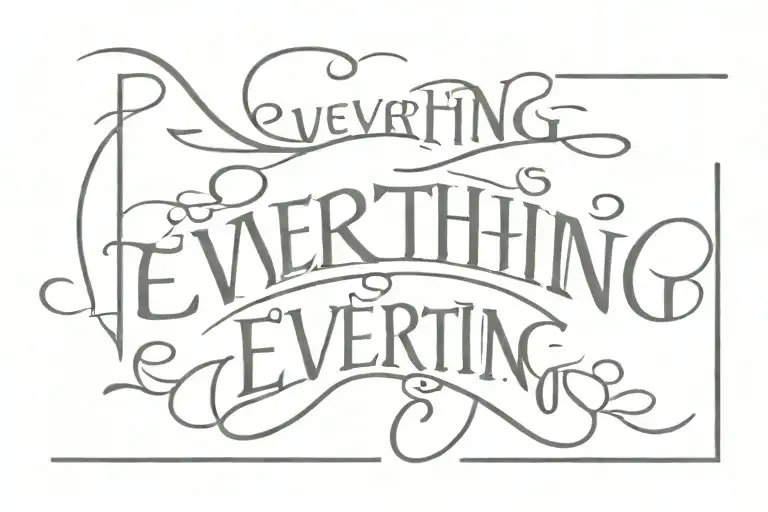 Old english font that says " everything is everything " tattoo design idea