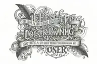 This quote "There's nothing wrong with being a loser, it just depends on how good you are at it.", around my forearm tattoo design idea