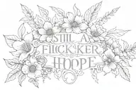 quote 'still a flicker of hope' with flowers tattoo design idea