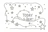"today is a great, great day!" with twinkling stars around it tattoo design idea